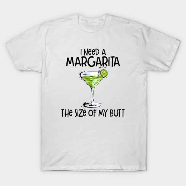 I Need A Margarita The Size Of My Butt Funny Drink T-Shirt by peskybeater